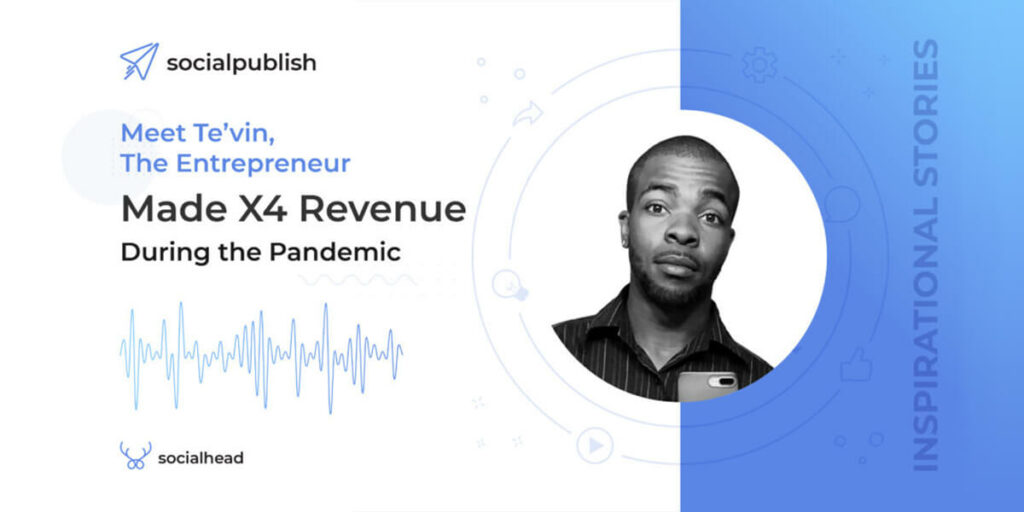Meet Te’vin Who Made X4 Revenue During Covid-19 Pandemic