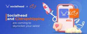 Socialhead x CJDropshipping - Team Up for The Greater E-commerce Experiences