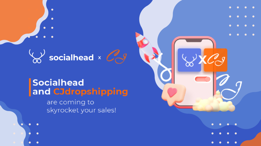 Socialhead x CJDropshipping - Team Up for The Greater E-commerce Experiences