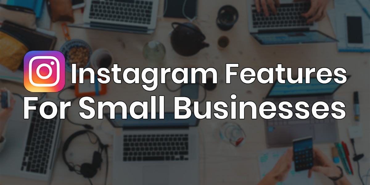 7 Extraordinary Instagram Features for Small Businesses