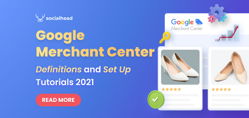 Google Merchant Center: Definitions and Set Up Tutorials 2021