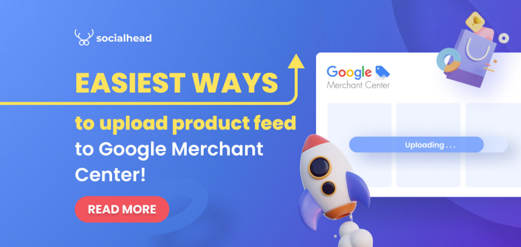 Easiest Ways to Upload Google Merchant Product Feed in 2021
