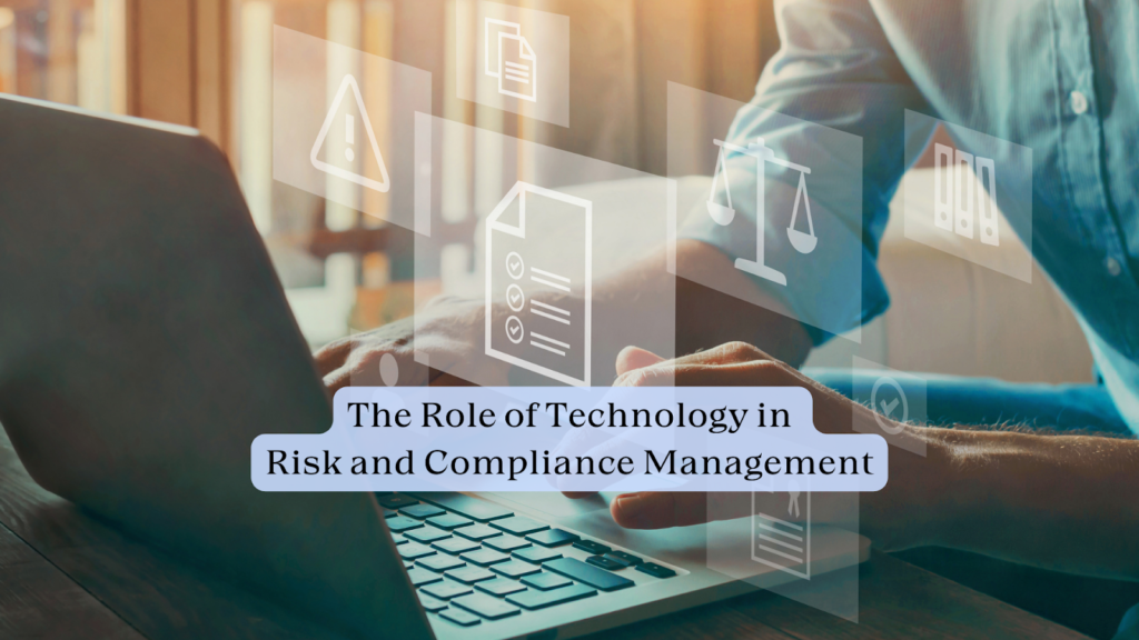 The Role of Technology in Risk and Compliance Management